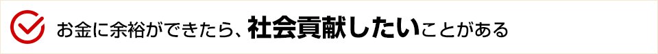 お金に余裕ができたら、社会貢献したいことがある